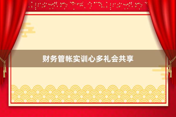 财务管帐实训心多礼会共享